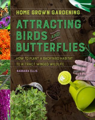 Attracting Bird & Butterflies: How to plant a backyard habitat to attract winged wildlife by Barbara ellis