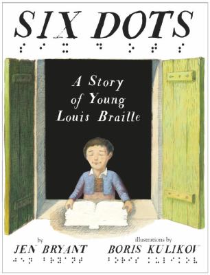 Six Dots: A story of young Louis Braille by Jen Bryant and Boris Kulikov. A boy reads Braille at a windowsill.