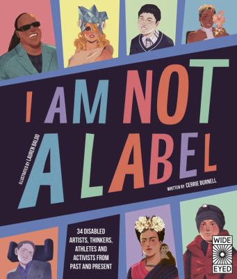 I am Not a Label: 34 Diabled artists, thinkers, athletes, and activists from past and present. Figures such as Frida Kahlo, Stevie Wonder, and Stephen Hawking are featured.