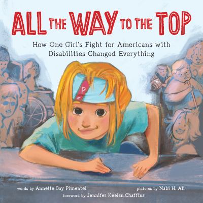 All the Way to the Top: How One Girl's fight for Americans with Disabilities Changed Everything. The cover art features a young girl climbing over top of a physical obstacle.