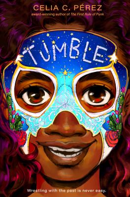 9780593325179 Tumble by Celia C. Perez. The book cover is the smiling face of a girl wearing a brightly-colored wrestling mask. The mask has roses, stars, and a blue ombre background.